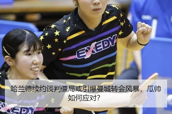 哈兰德续约谈判僵局或引爆曼城转会风暴，瓜帅如何应对？
